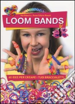 Loom bands. 60 idee per creare i tuoi braccialetti libro