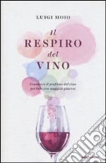 Il respiro del vino. Conoscere il profumo del vino per bere con maggior piacere 