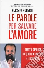 Le parole per salvare l'amore. Tutto dipende da quello che dici (e non dici) libro