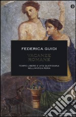 Vacanze romane. Tempo libero e vita quotidiana nell'antica Roma. Ediz. illustrata libro