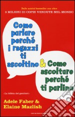 Come parlare perché i ragazzi ti ascoltino & come ascoltare perché ti parlino libro