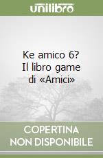 Ke amico 6? Il libro game di «Amici» libro