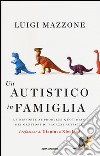 Un autistico in famiglia. Le risposte ai problemi quotidiani dei genitori di ragazzi autistici libro di Mazzone Luigi