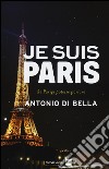 Je suis Paris. Se Parigi potesse parlare libro di Di Bella Antonio