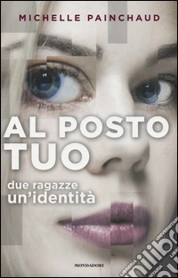 Al posto tuo. Due ragazze. Un'identità libro