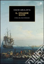 Il grande mare. Storia del Mediterraneo libro