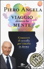 Viaggio dentro la mente. Conoscere il cervello per tenerlo in forma libro