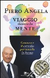 Viaggio dentro la mente. Conoscere il cervello per tenerlo in forma libro