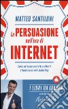 La persuasione nell'era di Internet. Come ottenere contatti e clienti attraverso il web marketing libro