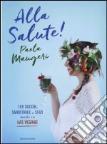 Alla salute! 109 succhi, smoothies e sfizi made in Las Vegans. Ediz. illustrata libro