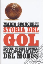 Storia del gol. Epoche, uomini e numeri dello sport più bello del mondo libro