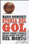 Storia del gol. Epoche, uomini e numeri dello sport più bello del mondo libro di Sconcerti Mario