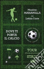 Dove ti porta il calcio. Tour d'Europa attraverso gli stadi libro