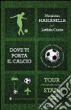 Dove ti porta il calcio. Tour d'Europa attraverso gli stadi libro