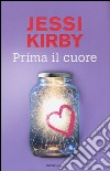 Prima il cuore libro di Kirby Jessi