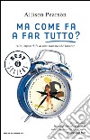 Ma come fa a far tutto? libro di Pearson Allison