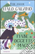 Fiabe di oggetti magici. Fiabe italiane. Ediz. illustrata libro