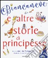 Biancaneve e altre storie di principesse. Ediz. illustrata libro