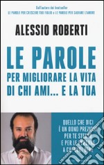 Le parole per migliorare la vita di chi ami... e la tua libro