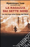 La ragazza dai sette nomi. La mia fuga dalla Corea del Nord libro di Lee Hyeonseo John David