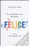 E non dimenticarti di essere felice. Esercizi di psicologia positiva libro