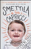 Smettila di fare i capricci. Come risolvere i capricci di tuo figlio senza urla o sgridate, anche se pensi di averle già provate tutte libro di Cavallo Roberta Panarese Antonio