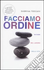 Facciamo ordine in casa, nel lavoro, nella vita libro