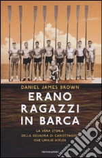 Erano ragazzi in barca. La vera storia della squadra di canottaggio che umiliò Hitler libro