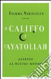 Il Califfo e l'Ayatollah. Assedio al nostro mondo libro