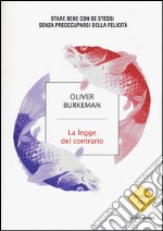 La legge del contario. Stare bene con se stessi senza preoccuparsi della felicità