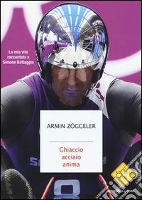 Ghiaccio, acciaio, anima. La mia vita raccontata a Simone Battaggia libro