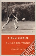 Quello del tennis. Storia della mia vita e di uomini più noti di me libro