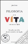 Filosofia per la vita e altri momenti difficili. Come Socrate & Co. possono aiutarti a stare meglio libro