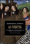 La passione dei templari. La Via Crucis dell'ordine cavalleresco più potente del mondo  libro di Cerrini Simonetta