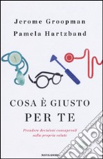 Cosa è giusto per te. Prendere decisioni consapevoli sulla propria salute libro