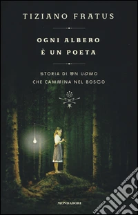 Ogni albero è un poeta. Storia di un uomo che cammina nel bosco libro