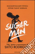 Sugar Man. Vita, morte e resurrezione di Sixto Rodriguez. Ediz. illustrata libro