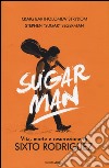 Sugar Man. Vita, morte e resurrezione di Sixto Rodriguez. Ediz. illustrata libro