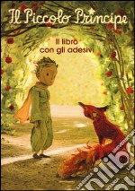 Il Piccolo Principe. Il libro con gli adesivi. Ediz. illustrata libro