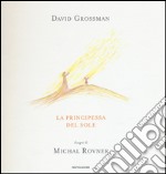 La principessa del sole. Ediz. illustrata libro