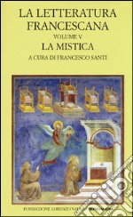 La letteratura francescana. Testo latino a fronte. Vol. 5: La mistica. Angela da Foligno e Raimondo Lullo libro