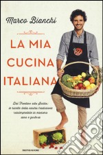 La mia cucina italiana. Dal Trentino alla Sicilia: le ricette della nostra tradizione reinterpretate in maniera sana e gustosa