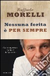 Nessuna ferita è per sempre. Come superare i dolori del passato libro