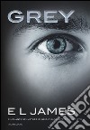 Grey. Cinquanta sfumature di grigio raccontate da Christian libro