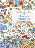 Uno zoo fantastico. L'atelier dei colori. Ediz. illustrata libro