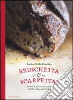 Bruschetta o scarpetta? Ricette di pane e con il pane, dall'Alto Adige alla Sicilia libro