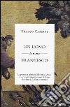 Un uomo di nome Francesco. La proposta cristiana del frate di Assisi e la risposta rivoluzionaria del papa che viene dalla fine del mondo libro