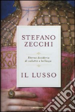 Il lusso. Eterno desiderio di voluttà e bellezza libro