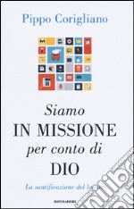 Siamo in missione per conto di Dio. La santificazione del lavoro libro