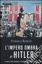 L'impero ombra di Hitler. La guerra civile spagnola e l'egemonia economica nazista libro